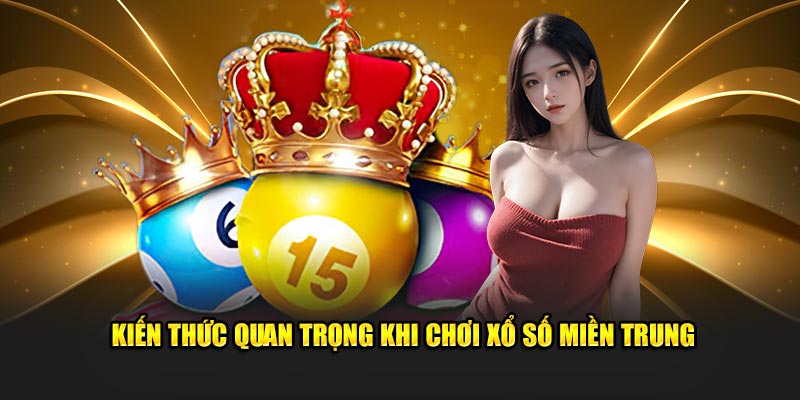 Kiến thức quan trọng khi chơi xổ số miền Trung